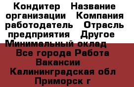 Кондитер › Название организации ­ Компания-работодатель › Отрасль предприятия ­ Другое › Минимальный оклад ­ 1 - Все города Работа » Вакансии   . Калининградская обл.,Приморск г.